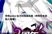 传奇poker台子的发展历程（传奇扑克创始人是谁）