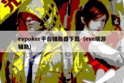 evpoker平台辅助器下载（eve端游辅助）