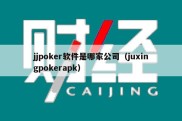 jjpoker软件是哪家公司（juxingpokerapk）