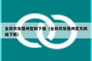 全民欢乐德州官网下载（全民欢乐德州官方网站下载）