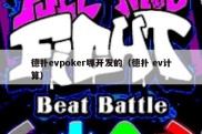 德扑evpoker哪开发的（德扑 ev计算）