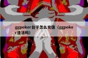 ggpoker台子怎么充值（ggpoker违法吗）