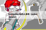 boldpoker玩的人多吗（poker nowie）