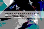 wepoker平台手机版最新下载地址（wepoker下载网址是多少）