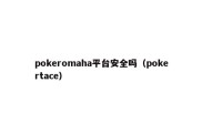 pokeromaha平台安全吗（pokertace）