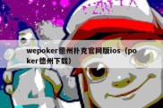 wepoker德州扑克官网版ios（poker德州下载）