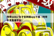 传奇poker台子官网版app下载（传奇扑克直播平台）