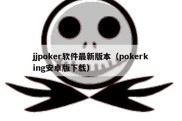 jjpoker软件最新版本（pokerking安卓版下载）