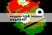 wsoppoker不出款（wepoker为什么打不开）